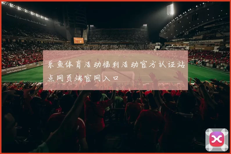 乐鱼体育活动福利活动官方认证站点网页端官网入口