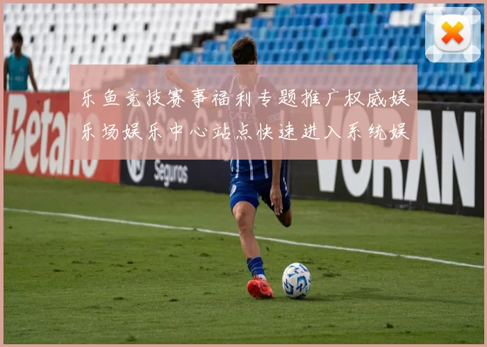 乐鱼竞技赛事福利专题推广权威娱乐场娱乐中心站点快速进入系统娱乐场账户 彩券2