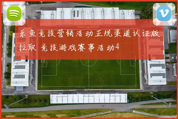 乐鱼竞技营销活动正规渠道认证版拉取 竞技游戏赛事活动4