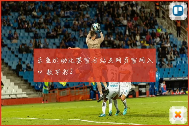 乐鱼运动比赛官方站点网页官网入口 数字彩2