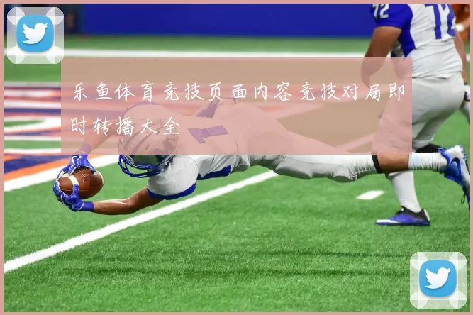 乐鱼体育竞技页面内容竞技对局即时转播大全