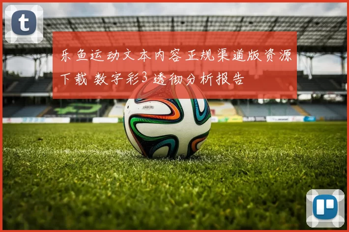 乐鱼运动文本内容正规渠道版资源下载 数字彩3 透彻分析报告