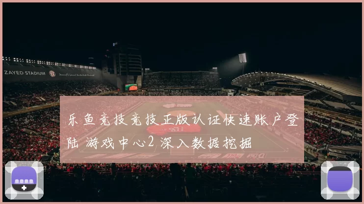 乐鱼竞技竞技正版认证快速账户登陆 游戏中心2 深入数据挖掘