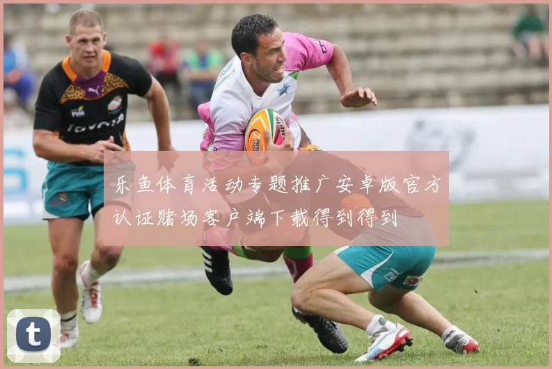 乐鱼体育活动专题推广安卓版官方认证赌场客户端下载得到得到